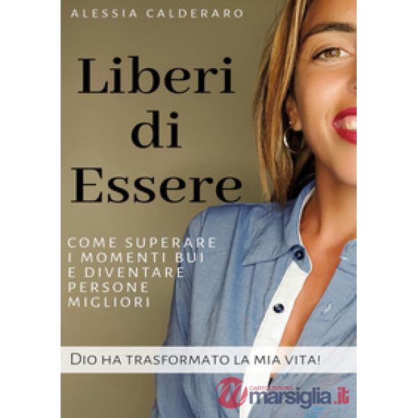 Liberi di essere. Come superare i momenti bui e diventare persone migliori. Dio ha trasformato la mia vita!