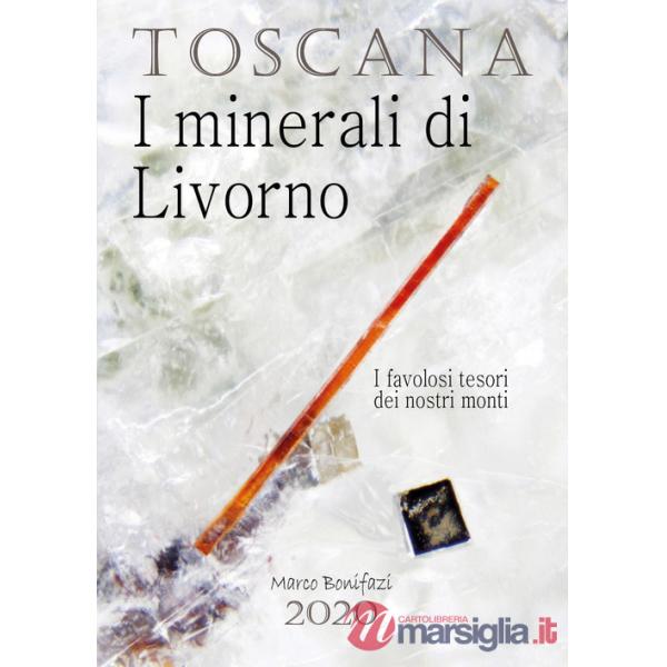 Toscana. I minerali di Livorno. I favolosi tesori dei nostri monti