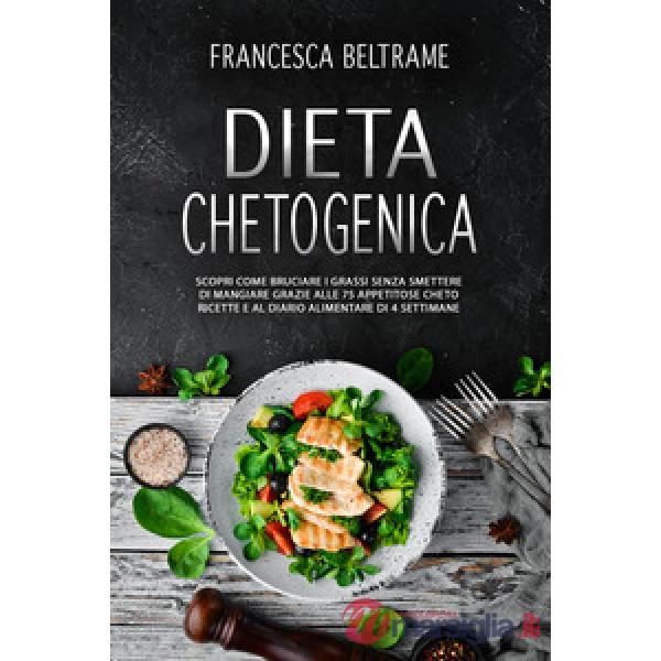 Dieta chetogenica. Scopri come bruciare i grassi senza smettere di mangiare grazie alle 75 appetitose cheto ricette e al diario 