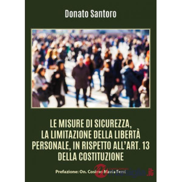 Misure di sicurezza, la limitazione della libertà personale, in rispetto all'art. 13 della Costituzione (Le)