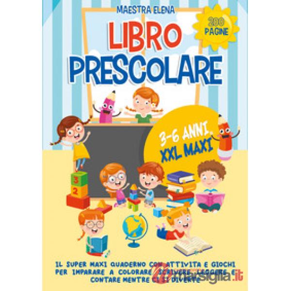 Libro prescolare 3-6 anni XXL maxi. Il super maxi quaderno con attività e giochi per imparare a colorare, scrivere, leggere e co