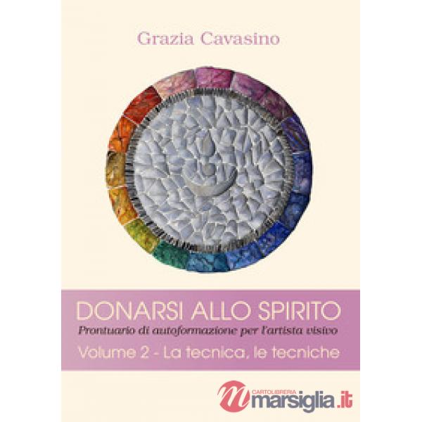 Donarsi allo spirito. Prontuario di autoformazione per l'artista visivo. Vol. 2: La tecnica, le tecniche