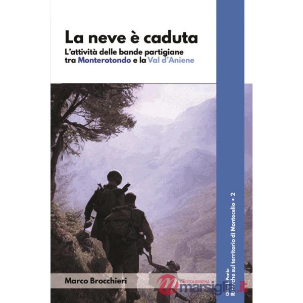 Neve è caduta. L'attività delle bande partigiane tra Monterotondo e la Val d'Aniene (La)