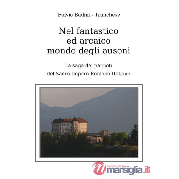 Nel fantastico ed arcaico mondo degli ausoni. La saga dei patrioti del Sacro Impero Romano