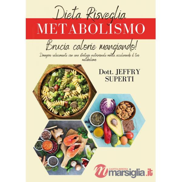 Dieta risveglia metabolismo. Dimagrire velocemente con una strategia nutrizionale mirata, accelerando il tuo metabolismo
