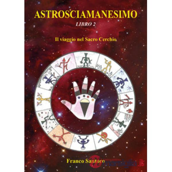 Astrosciamanesimo. Vol. 2: Il viaggio nel Sacro Cerchio