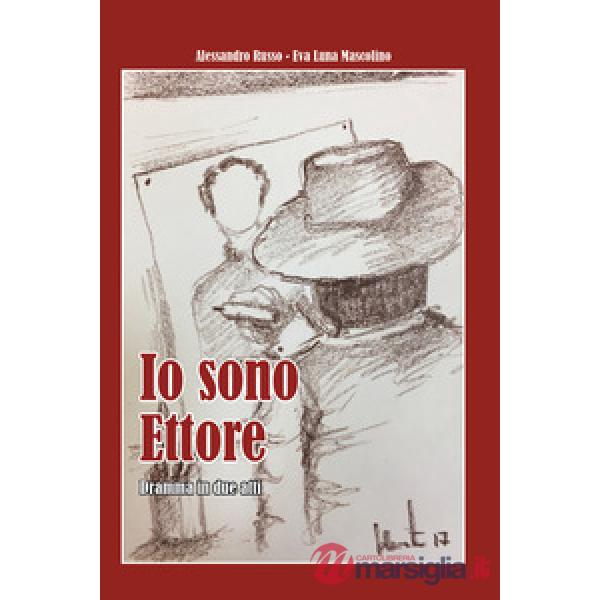 Io sono Ettore. Dramma in due atti