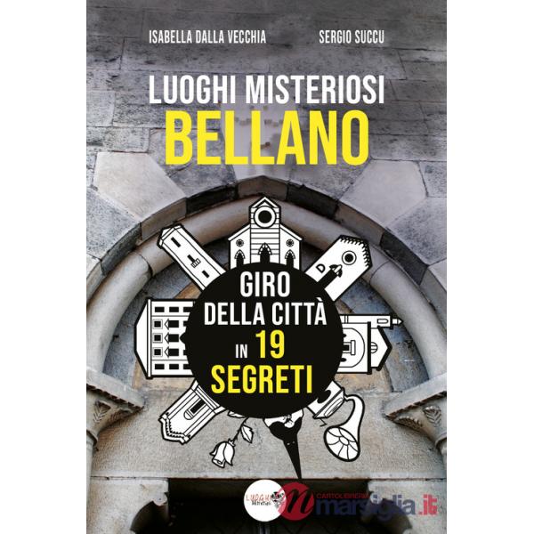 Luoghi misteriosi Bellano. Giro della città in 19 segreti