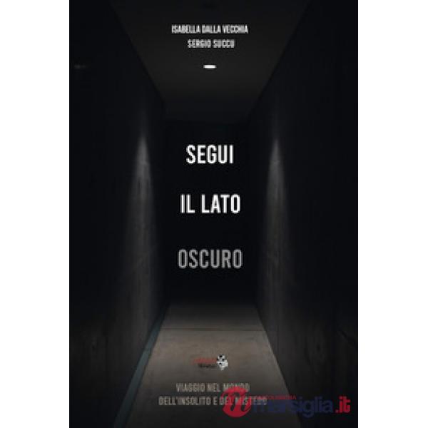 Segui il lato oscuro. Viaggio nel mondo dell'insolito e del mistero