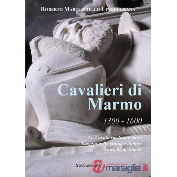 Cavalieri di marmo. 1300-1600. La cavalleria napoletana. Viaggio nelle chiese e dimore storiche di Napoli