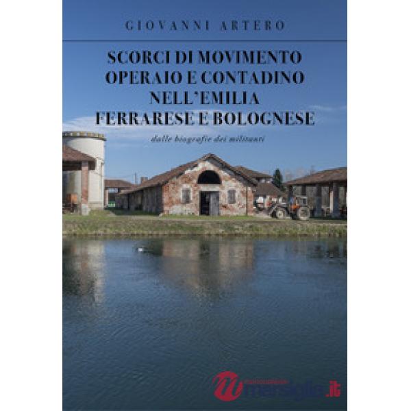 Scorci di movimento operaio e contadino nell'Emilia ferrarese e bolognese. Dalle biografie dei militanti