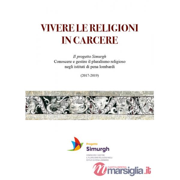 Vivere le religioni in carcere. Il progetto Simurgh. Conoscere e gestire il pluralismo religioso negli istituti di pena lombardi