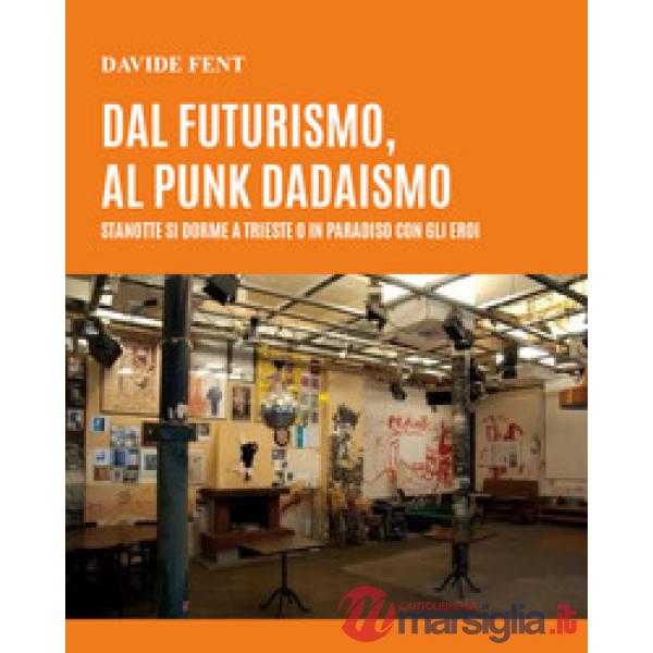 Dal futurismo, al punk dadaismo. Stanotte si dorme a Trieste o in paradiso con gli eroi