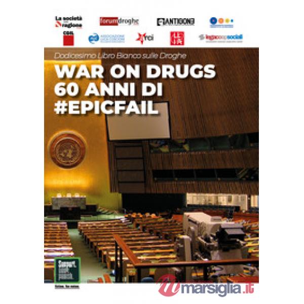 Dodicesimo libro bianco sulle droghe. War on drugs. 60 anni di epicfail