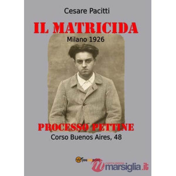 Matricida. Milano 1926. Corso Buenos Aires, 48. Processo Pettine (Il)