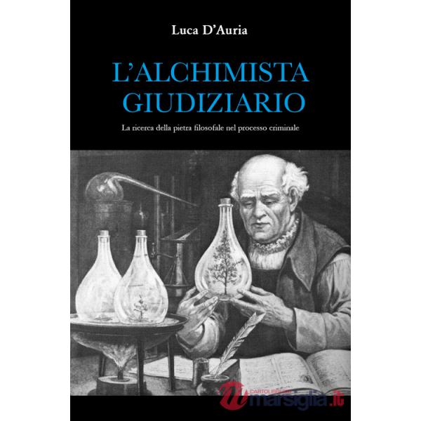 Alchimista giudiziario. La ricerca della pietra filosofale nel processo criminale (L')