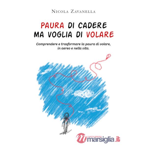 Paura di cadere ma voglia di volare. Comprendere e trasformare la paura di volare, in aereo e nella vita