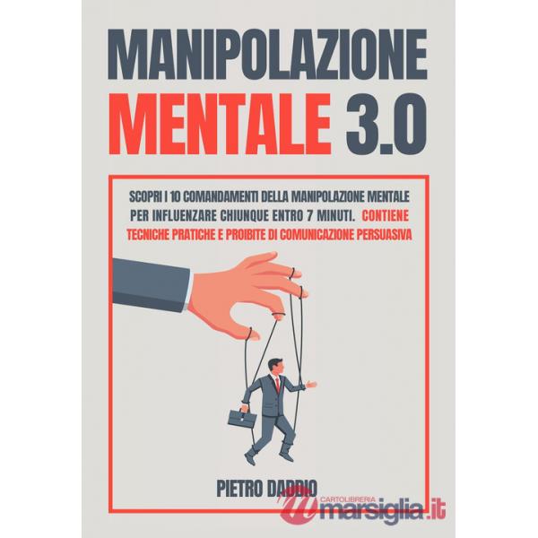 Manipolazione mentale: scopri i 10 comandamenti della manipolazione mentale per influenzare chiunque in 7 minuti. Contiene tecni