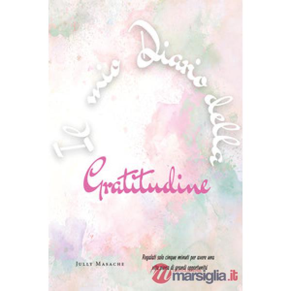Mio diario della gratitudine. Regalati solo cinque minuti per avere una vita piena di grandi opportunità (Il)