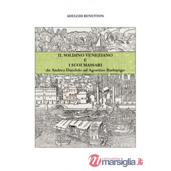 Soldino veneziano e i suoi massari da Andrea Dandolo ad Agostino Barbarigo (Il)