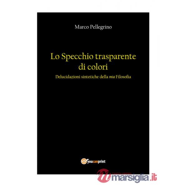 Specchio trasparente di colori. Delucidazioni sintetiche della mia filosofia (Lo)