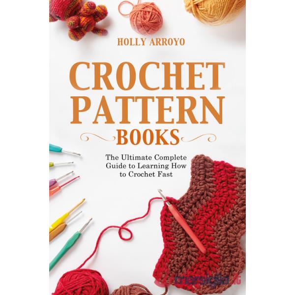 Crochet pattern books. The ultimate complete guide to learning how to crochet fast