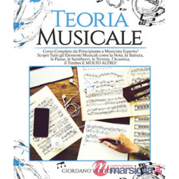 Teoria musicale. Corso completo da principiante a musicista esperto! Scopri tutti gli elementi musicali come la nota, la battuta