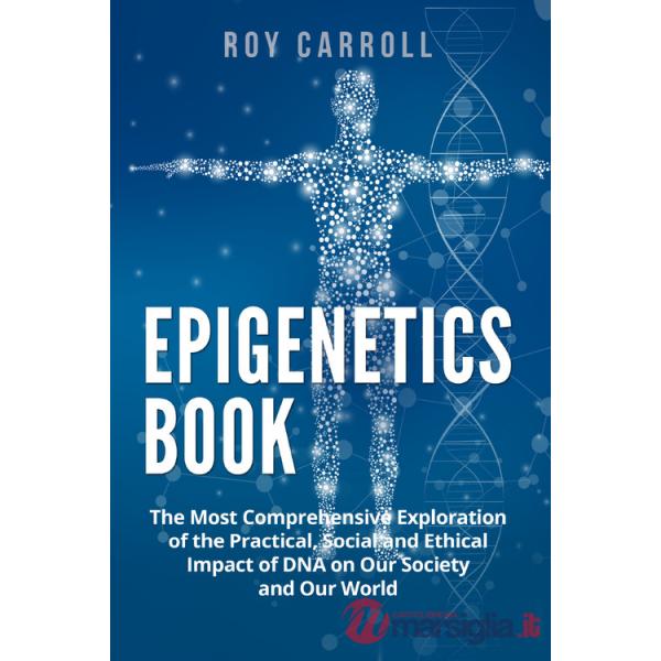 Epigenetics book. The most comprehensive exploration of the practical, social and ethical impact of DNA on our society and our w