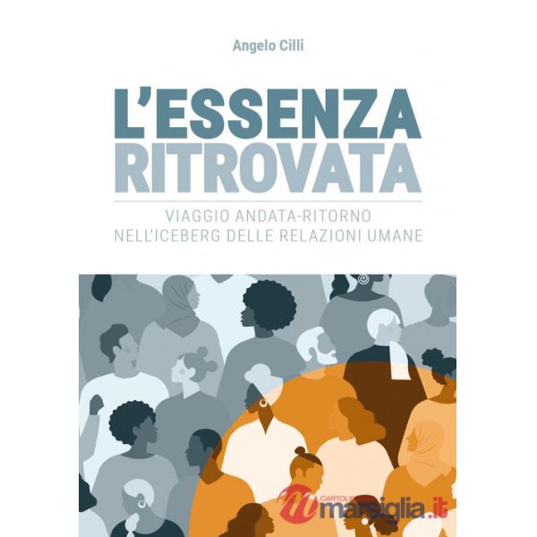 Essenza ritrovata. Viaggio andata-ritorno nell'iceberg delle relazioni umane (L')