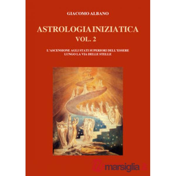 Astrologia iniziatica. Vol. 2: L' ascensione agli stati superiori dell'essere lungo la via delle stelle