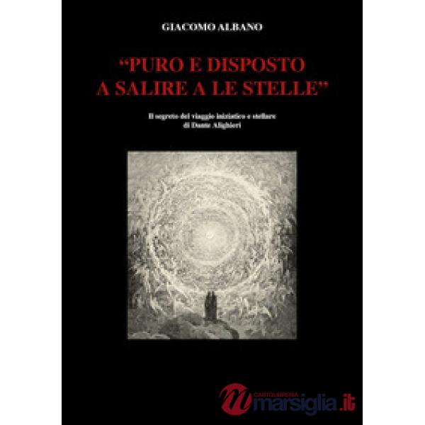 «Puro e disposto a salire a le stelle». Il segreto del viaggio iniziatico e stellare di Dante Alighieri