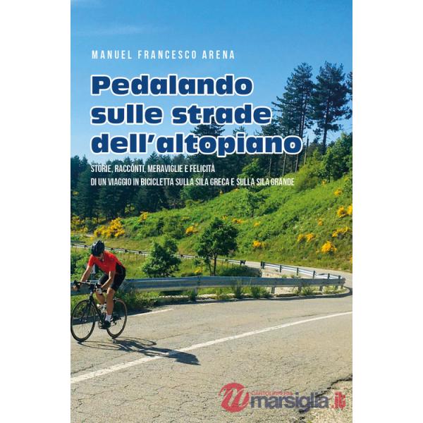 Pedalando sulle strade dell'Altopiano. Storie, racconti e meraviglie di un viaggio in bicicletta sulla Sila Greca e sulla Sila G