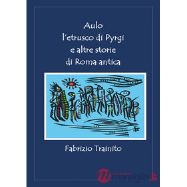 Aulo l'etrusco di Pyrgi e altre storie di Roma antica