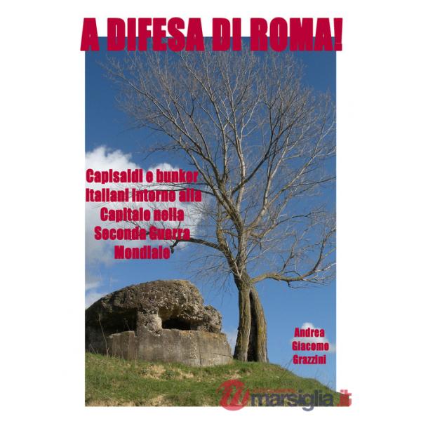 A difesa di Roma! Capisaldi e bunker italiani intorno alla Capitale durante la Seconda Guerra Mondiale