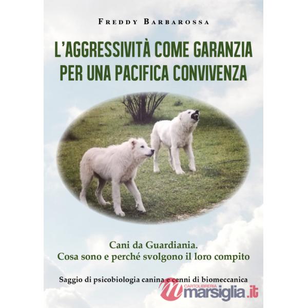 Aggressività come garanzia per una pacifica convivenza. Saggio di psicobiologia canina e cenni di biomeccanica (L')