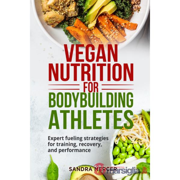 Vegan nutrition for bodybuilding athletes. Expert fueling strategies for training, recovery, and performance
