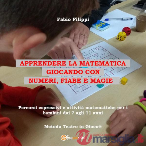 Apprendere la matematica giocando con numeri, fiabe e magie. Percorsi espressivi e attività matematiche per i bambini dai 7 agli