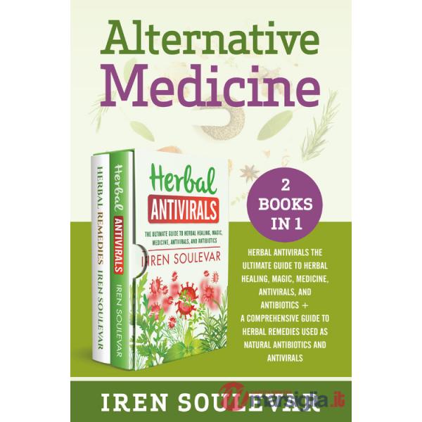 Alternative medicine: Herbal antivirals the ultimate guide to herbal healing, magic, medicine, and antibiotics-A comprehensive g