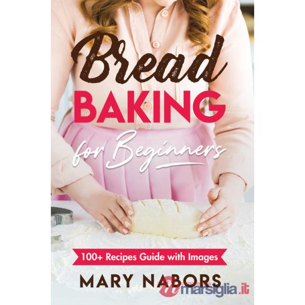 Bread baking for beginners. 100+ Recipes guide with images