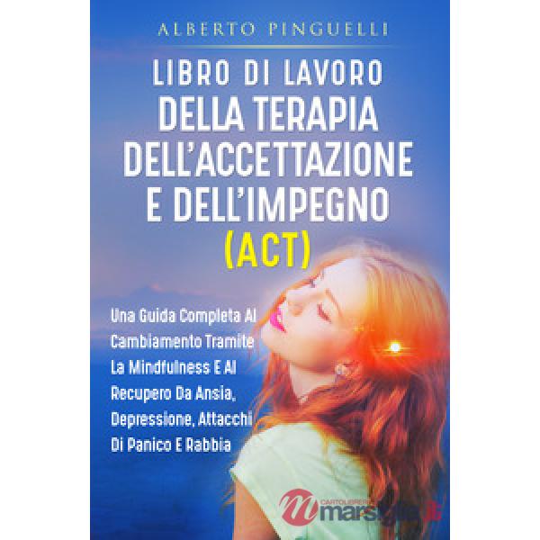Libro di lavoro della terapia dell'accettazione e dell'impegno (ACT). Una guida completa al cambiamento tramite la mindfulness e