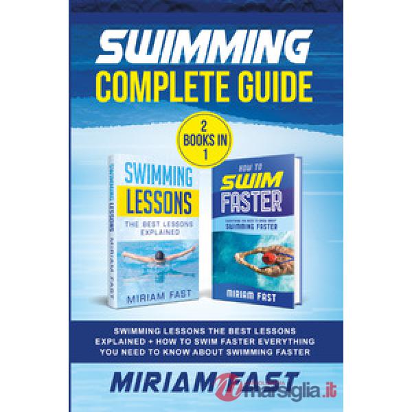 Swimming complete guide. Swimming lessons. The best lessons explained + How to swim faster everything you need to know about swi