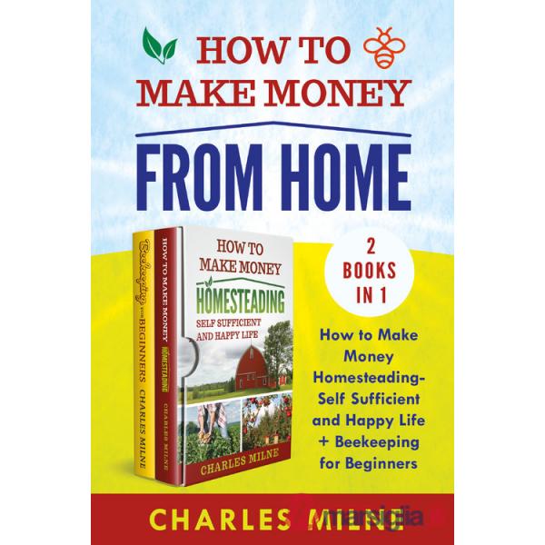 How to make money from home (2 books in 1). hìHow to make money homesteading-self sufficient and happy life + beekeeping for beg