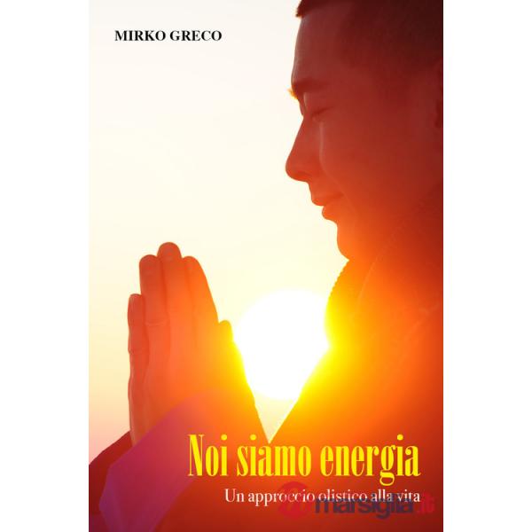 Noi siamo energia. Un approccio olistico alla vita