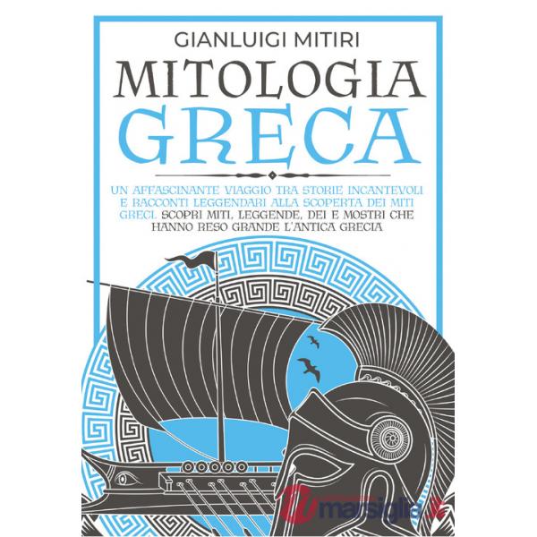 Mitologia greca. Un affascinante viaggio tra storie incantevoli e racconti leggendari alla scoperta dei miti greci. Scopri miti,