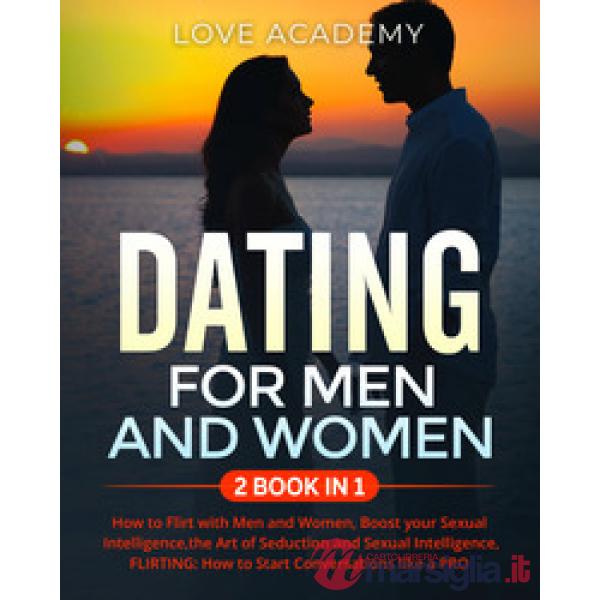 Dating for men and women. How to flirt with men and women, boost your sexual intelligence, the art of seduction and sexual intel