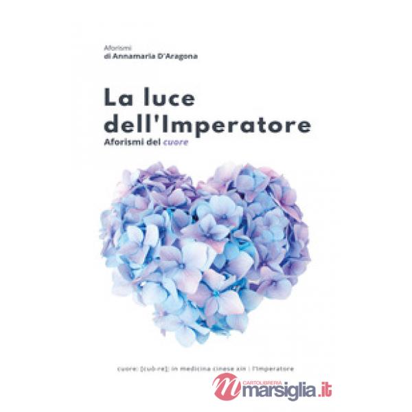 Luce dell'imperatore. Aforismi del cuore (La)