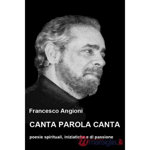 Canta parola canta. Poesie spirituali, iniziatiche e di passione