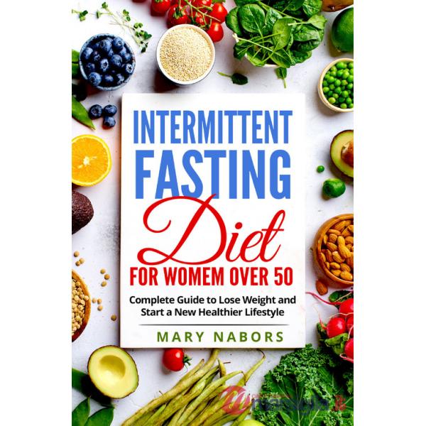Intermittent fasting diet for women over 50. Complete guide to lose weight and start a new healthier lifestyle