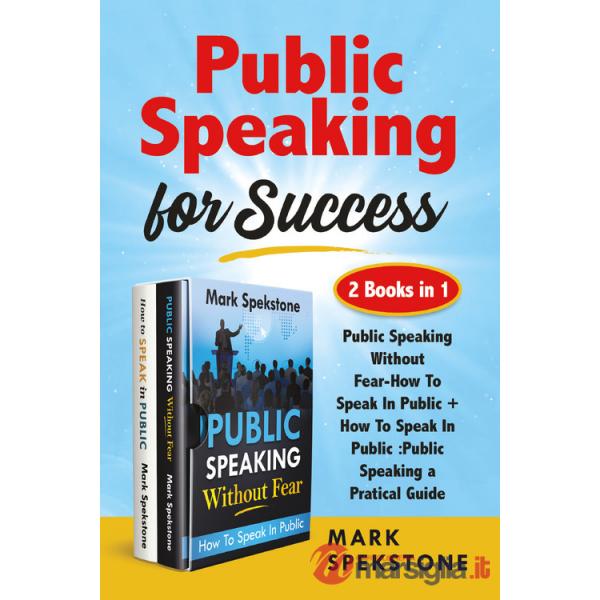 Public speaking for success: Public speaking without fear-How to speak in public. Public speaking, a pratical guide