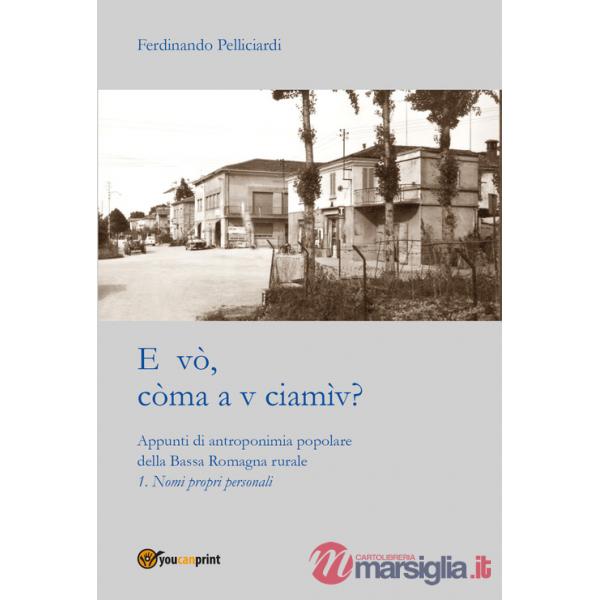 E vò, còma a v ciamìv? Appunti di antroponimia popolare della Bassa Romagna rurale. Vol. 1: Nomi pronomi personali